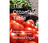 The Ottoman Table: Recipes and Culinary Traditions of an Empire