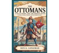The Ottomans: A Tale of Triumph, Kings, and Conquests for Kids
