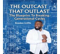 THE OUTCAST THAT OUTLAST: THE BLUEPRINT TO BREAKING GENERATIONAL CYCLES