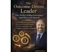 The Outcome-Driven Leader: Why Activity is Killing Performance (and What To Do About IT)