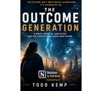 The Outcome Generation: A Novel About AI, Education, and the Choices That Shape Our Future