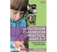 The Outdoor Classroom in Practice, Ages 3-7: A Month-By-Month Guide to Forest School Provision