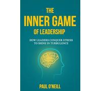 The Outer Game of Leadership: How to Unite and Inspire Teams in Times of Challenge and Crisis