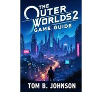 The Outer Worlds 2 Game Guide: Mastering Halcyon’s Successor: A Complete Explorer’s Companion to Survival, Strategy, and Secrets