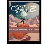 The Outer Worlds 2: Guida ufficiale completa del gioco: Manuale del conflitto di Arcadia: creazione dei personaggi, lealtà dei compagni, guerre tra fazioni e guida completa alla missione