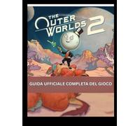 The Outer Worlds 2: Guida ufficiale completa del gioco: Manuale del conflitto di Arcadia: creazione dei personaggi, lealtà dei compagni, guerre tra fazioni e guida completa alla missione