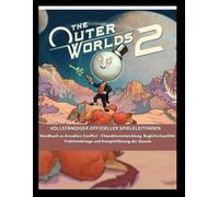 The Outer Worlds 2: Vollständiger offizieller Spieleleitfaden: Handbuch zu Arcadia's Conflict - Charakterentwicklung, Begleiterloyalität, Fraktionskriege und Komplettlösung der Quests