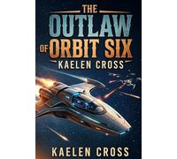The Outlaw of Orbit Six: A Space Western Adventure