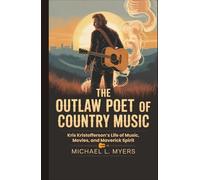 The Outlaw Poet of Country Music: Kris Kristofferson’s Life of Music, Movies, and Maverick Spirit