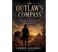 The Outlaw's Compass: A Gritty, Mythic Western of Survival, Secrets, and the Road That Chooses You: 1