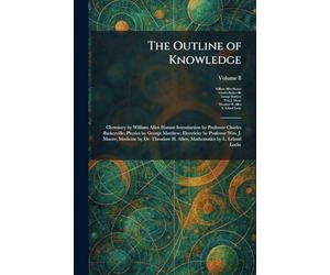The Outline of Knowledge: Chemistry by William Allen Hamor-Introduction by Professor Charles Baskerville; Physics by George Matthew; Electricity by ... H. Allen; Mathematics by L. Leland Locke