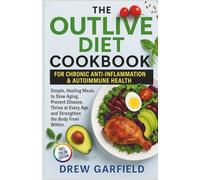 THE OUTLIVE DIET COOKBOOK FOR CHRONIC ANTI-INFLAMMATION &AUTOIMMUNE HEALTH: Simple, Healing Meals to Slow Aging, Prevent Disease, Thrive at Every Age and Strengthen the Body From Within.