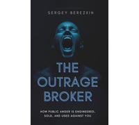 The Outrage Broker: How Public Anger Is Engineered, Sold, and Used Against You
