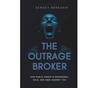 The Outrage Broker: How Public Anger Is Engineered, Sold, and Used Against You