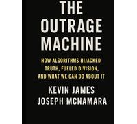 The Outrage Machine: How Algorithms Hijacked Truth, Fueled Division, and What We Can Do About It