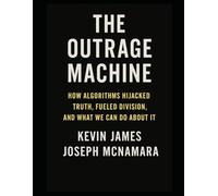 The Outrage Machine: How Algorithms Hijacked Truth, Fueled Division, and What We Can Do About It