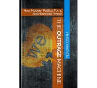 The Outrage Machine: How Modern Politics Turns Attention Into Power