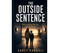THE OUTSIDE SENTENCE: A Practical Family Guide When Someone You Love Goes to Prison