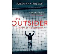 The Outsider: A History of the Goalkeeper by Jonathan Wilson