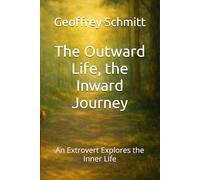 The Outward Life, the Inward Journey: An Extrovert Explores the Inner Life
