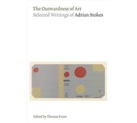 The Outwardness of Art: Selected Writings of Adrian Stokes