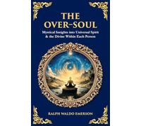The Over-Soul: Mystical Insights into Universal Spirit & the Divine Within Each Person: 614