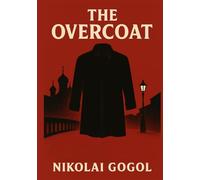The Overcoat: Complete Unabridged and Illustrated Book by Nikolai Gogol