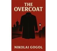 The Overcoat: Complete Unabridged and Illustrated Book by Nikolai Gogol