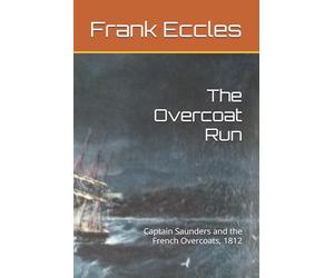 The Overcoat Run: Captain Saunders and the French Overcoats, 1812
