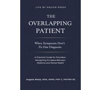 The Overlapping Patient: When Symptoms Don’t Fit One Diagnosis: A Practical Guide for Providers Navigating the Space Between Medicine and Mental Health