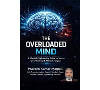 The Overloaded Mind: A Mental Engineering Guide to Stress, Overthinking & Mental Fatigue