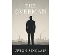 THE OVERMAN: A NOVEL OF LABOR, CLASS, AND MORAL RECKONING