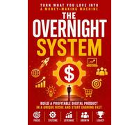 THE OVERNIGHT SYSTEM: Turn What You Love Into a Money-Making Machine