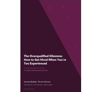 The Overqualified Dilemma: How to Get Hired When You`re Too Experienced