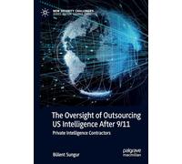The Oversight of Outsourcing US Intelligence After 9/11: Private Intelligence Contractors