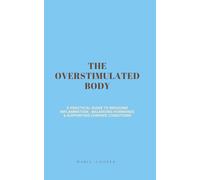The Overstimulated Body: A PRACTICAL GUIDE TO REDUCING INFLAMMATION , BALANCING HORMONES & SUPPORTING CHRONIC CONDITIONS