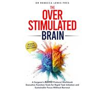 The Overstimulated Brain: A Surgeon’s ADHD Protocol Workbook: Executive Function Tools for Rapid Task Initiation and Sustainable Focus Without Burnout