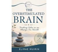 THE OVERSTIMULATED BRAIN: Finding Calm in an Always-On World