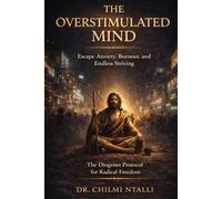 The Overstimulated Mind: How to Escape Anxiety, Burnout, and Endless Striving- The Diogenes Protocol for Radical Freedom
