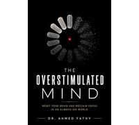 The Overstimulated Mind: Reset Your Brain and Reclaim Focus in an Always-On World