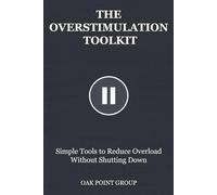 THE OVERSTIMULATION TOOLKIT: Simple Tools to Reduce Overload Without Shutting Down
