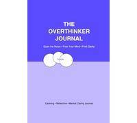 The Overthinker Journal: Quiet Your Thoughts, Reduce Anxiety, and Gain Mental Clarity Through Guided Reflection