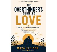 The Overthinker’s Guide to Love: How to Calm Relationship Anxiety, Heal Anxious Attachment, and Stop Overthinking the One You Love: 7