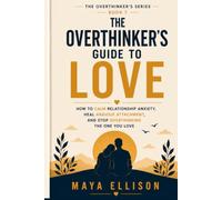 The Overthinker’s Guide to Love: How to Calm Relationship Anxiety, Heal Anxious Attachment, and Stop Overthinking the One You Love
