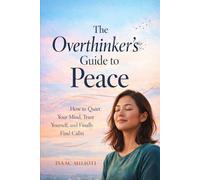 The Overthinker’s Guide to Peace: How to Quiet Your Mind, Trust Yourself, and Finally Find Calm