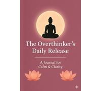 The Overthinker's Daily Release: A 90-Day Guided Journal for Women to Calm Racing Thoughts, Quiet Overthinking, and Find Clarity - Daily Prompts for Anxiety Relief & Emotional Balance
