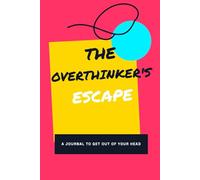 THE OVERTHINKER'S ESCAPE: A JOURNAL TO GET OUT OF YOUR HEAD