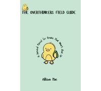The Overthinkers Field Guide: A Survival Manual for Brains That Won’t Shut Up