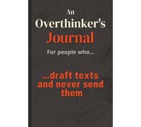The Overthinker's Journal: For People Who Draft Texts and Never Send Them | Anyone Whose Drafts Folder Has More Honesty Than Their Sent Box | For Overthinkers, Introverts, and Deep Thinkers