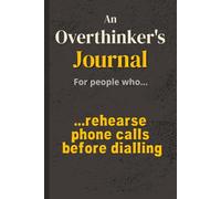 The Overthinker's Journal: For People Who Rehearse Phone Calls Before Dialing | Anyone Who Has Already Had This Conversation Three Times in Their Head ... Thinkers, and People Who Like to Be Prepared
